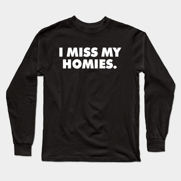 I Miss My Homies Long Sleeve T-Shirt by TextTees